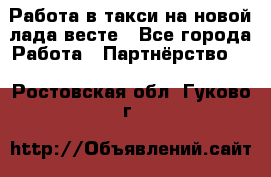 Работа в такси на новой лада весте - Все города Работа » Партнёрство   . Ростовская обл.,Гуково г.
